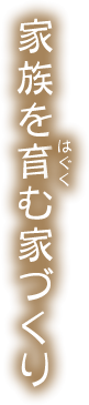 家族を育む家づくり