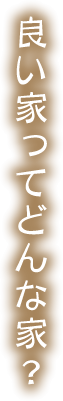 良い家ってどんな家？